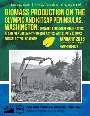 Biomass Production on the Olympic and Kitsap Peninsulas, Washington: Updated Logging Residue Ratios, Slash Pile Volume-to-Weight Ratios, and Supply Cu by United States Department of Agriculture