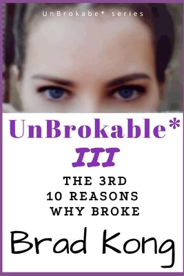 UnBrokable* III: The 3rd 10 Reasons Why People Go Broke Despite Working by Kong, Brad