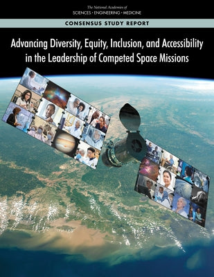 Advancing Diversity, Equity, Inclusion, and Accessibility in the Leadership of Competed Space Missions by National Academies of Sciences Engineeri