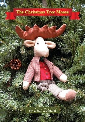 The Christmas Tree Moose by Soland, Lisa