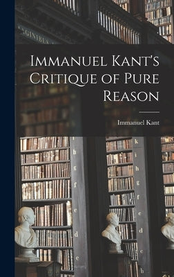 Immanuel Kant's Critique of Pure Reason by Kant, Immanuel