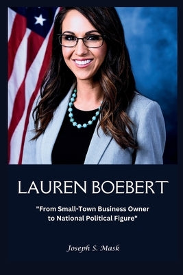 Lauren Boebert: From Small-Town Business Owner to National Political Figure by Mask, Joseph S.