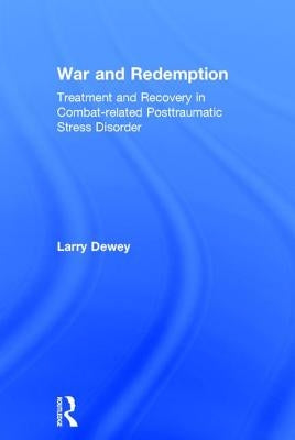 War and Redemption: Treatment and Recovery in Combat-related Posttraumatic Stress Disorder by Dewey, Larry