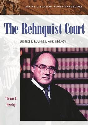The Rehnquist Court: Justices, Rulings, and Legacy by Hensley, Thomas