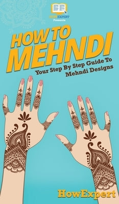 How To Mehndi: Your Step By Step Guide To Mehndi Designs by Howexpert