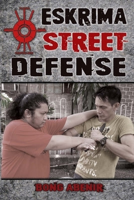 Eskrima Street Defense: Practical Techniques for Dangerous Situations by Wiley, Mark V.