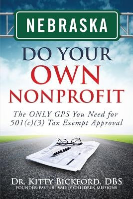 Nebraska Do Your Own Nonprofit: The ONLY GPS You Need for 501c3 Tax Exempt Approval by Maghuyop, R'Tor John D.
