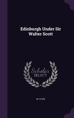 Edinburgh Under Sir Walter Scott by Fyfe, W. T.