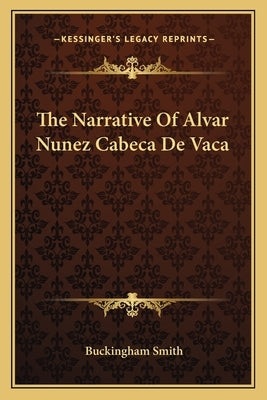 The Narrative Of Alvar Nunez Cabeca De Vaca by Smith, Buckingham