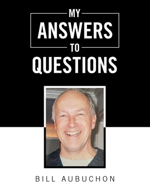 My Answers to Questions by Aubuchon, Bill