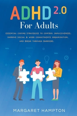 ADHD 2.0 For Adults: Essential Coping Strategies to Control Impulsiveness, Improve Social & Work Commitments Organization, and Break Throug by Hampton, Margaret