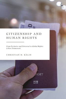 Citizenship and Human Rights: From Exclusive and Universal to Global Rights: A New Framework by Kälin, Christian