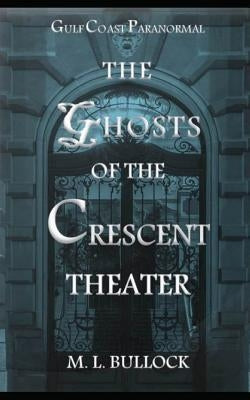 The Ghosts of the Crescent Theater by Bullock, M. L.
