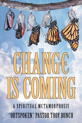 Change Is Coming: A Spiritual Metamorphosis by Bunch, Outspoken Pastor Troy