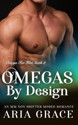 Omegas by Design: M/M Non Shifter MPreg Romance by Grace, Aria
