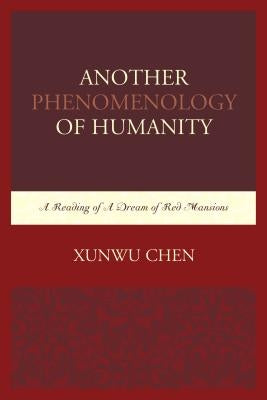 Another Phenomenology of Humanity: A Reading of A Dream of Red Mansions by Chen, Xunwu
