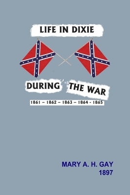 Life in Dixie During the War by Gay, Mary A. H.