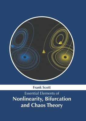 Essential Elements of Nonlinearity, Bifurcation and Chaos Theory by Scott, Frank
