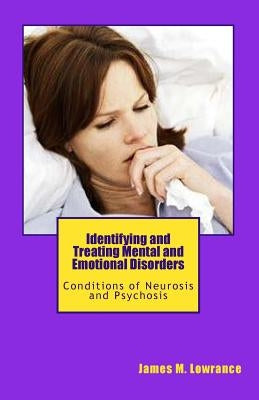 Identifying and Treating Mental and Emotional Disorders: Conditions of Neurosis and Psychosis by Lowrance, James M.