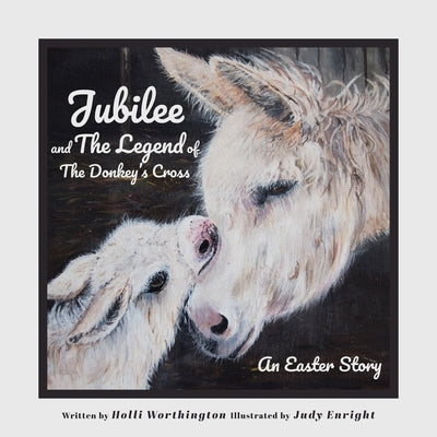 Jubilee and The Legend of The Donkey's Cross: An Easter Story by Worthington, Holli