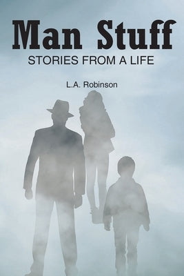 Man Stuff: Stories from a Life by Robinson, L. A.