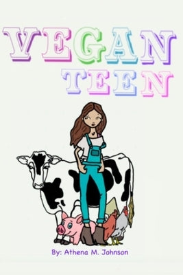 Vegan Teen: How to Go Vegan As A Teen? by Johnson, Athena M.