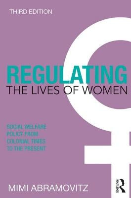 Regulating the Lives of Women: Social Welfare Policy from Colonial Times to the Present by Abramovitz, Mimi