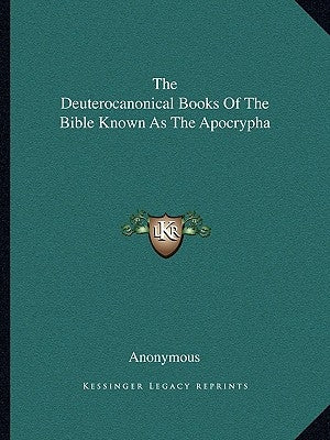 The Deuterocanonical Books Of The Bible Known As The Apocrypha by Anonymous