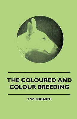 The Coloured And Colour Breeding by Hogarth, T. W.