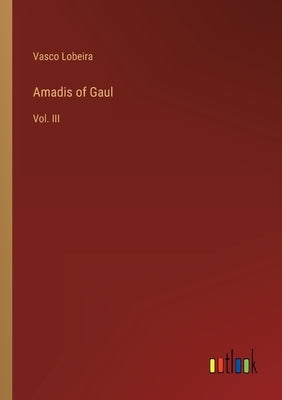 Amadis of Gaul: Vol. III by Lobeira, Vasco