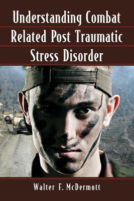 Understanding Combat Related Post Traumatic Stress Disorder by McDermott, Walter F.