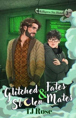 Glitched Fates & Stolen Mates: An MM Paranormal Romance by Rose, Tj