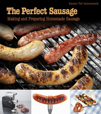 The Perfect Sausage: Making and Preparing Homemade Sausage by Aschenbrandt