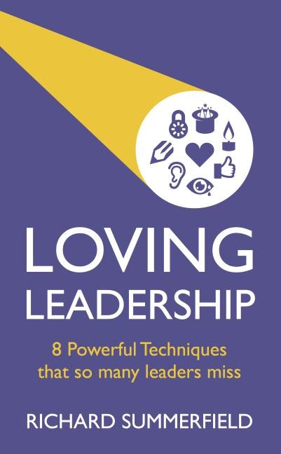 Loving Leadership: 8 Powerful Techniques That So Many Leaders Miss by Summerfield, Richard