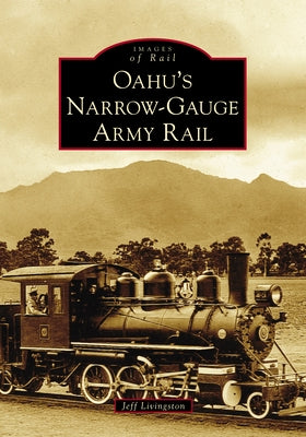 Oahu's Narrow-Gauge Army Rail by Livingston, Jeff