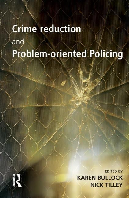 Crime Reduction and Problem-oriented Policing by Bullock, Karen