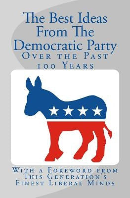 The Best Ideas From The Democratic Party Over the Past 100 Years by Hallagan, Bowman