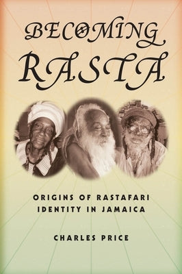 Becoming Rasta: Origins of Rastafari Identity in Jamaica by Price, Charles