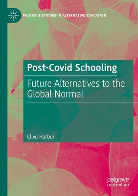 Post-Covid Schooling: Future Alternatives to the Global Normal by Harber, Clive