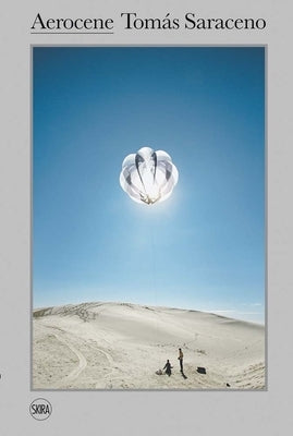 Tomas Saraceno: The Aerocene Project by Saraceno, Tomás