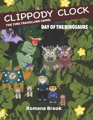 Clippody Clock the Time Travelling Camel: Day of the Dinosaurs by Brook, Romana