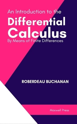 An Introduction to the Differential Calculus By Means of Finite Differences by Buchanan S. B., Roberdeau