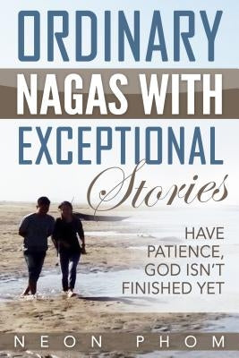 Ordinary Nagas With Exceptional Stories: Have patience, God isn't finished yet by Phom, Neon