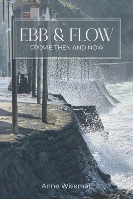 Ebb and Flow: Crovie then and now by Wiseman, Anne