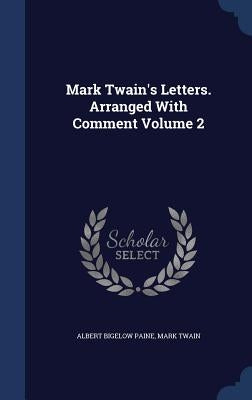 Mark Twain's Letters. Arranged With Comment Volume 2 by Paine, Albert Bigelow