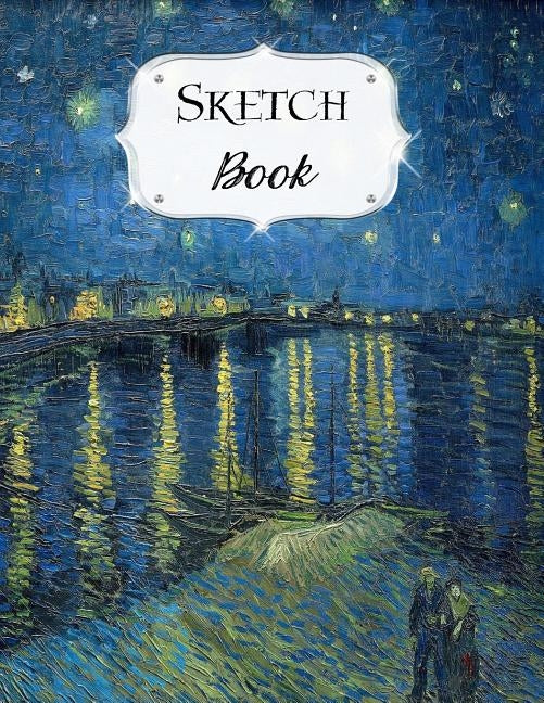 Sketch Book: Van Gogh Sketchbook Scetchpad for Drawing or Doodling Notebook Pad for Creative Artists Starry Night Over The Rhone by Artist Series, Avenue J.