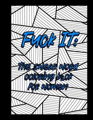 Fuck it: The swear word coloring book for women: A stress relieving swear word adult coloring book for women who have ever felt by Publishing, Booksy Nooksy