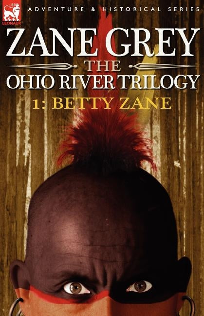 The Ohio River Trilogy 1: Betty Zane by Grey, Zane