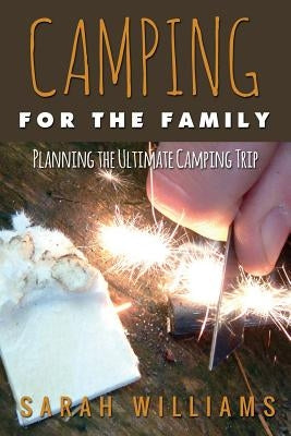 Camping for the Family Planning the Ultimate Camping Trip by Williams, Sarah