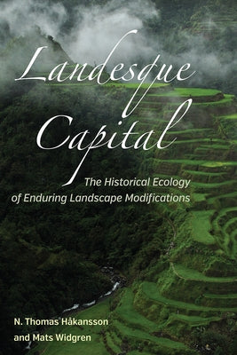 Landesque Capital: The Historical Ecology of Enduring Landscape Modifications by Håkansson, N. Thomas